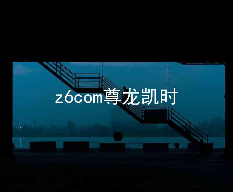 z6com尊龙凯时
